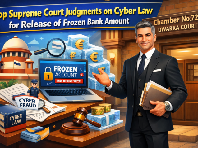 Top Supreme Court Judgements on Cyber Law for Release of Frozen Bank Amount – Cyber Case Advocate Dwarka Court